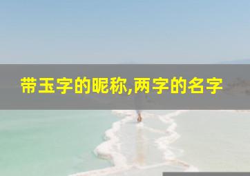 带玉字的昵称,两字的名字