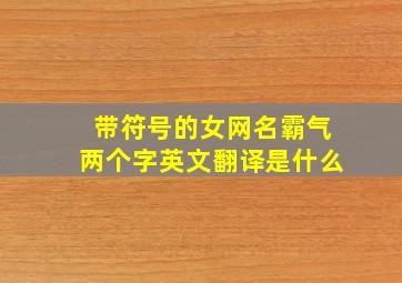 带符号的女网名霸气两个字英文翻译是什么