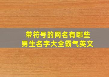 带符号的网名有哪些男生名字大全霸气英文