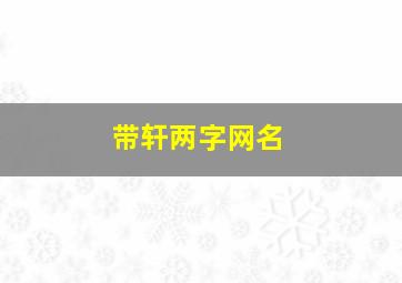 带轩两字网名