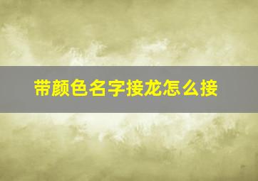 带颜色名字接龙怎么接