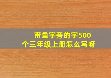 带鱼字旁的字500个三年级上册怎么写呀