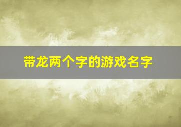 带龙两个字的游戏名字