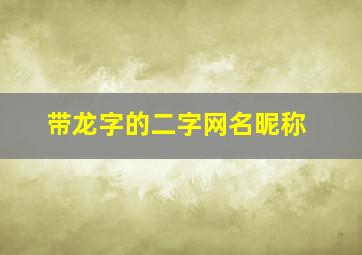 带龙字的二字网名昵称