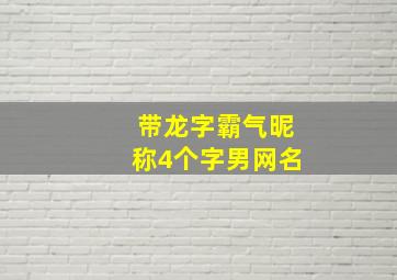 带龙字霸气昵称4个字男网名