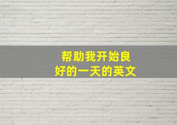 帮助我开始良好的一天的英文