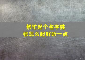 帮忙起个名字姓张怎么起好听一点