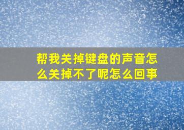 帮我关掉键盘的声音怎么关掉不了呢怎么回事