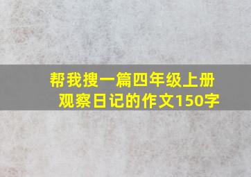 帮我搜一篇四年级上册观察日记的作文150字