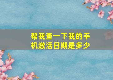 帮我查一下我的手机激活日期是多少