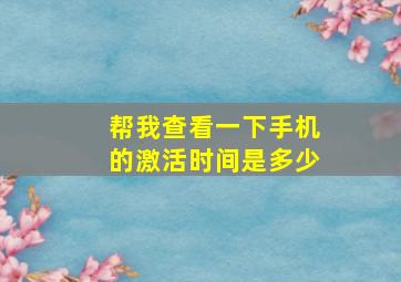 帮我查看一下手机的激活时间是多少