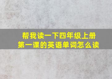 帮我读一下四年级上册第一课的英语单词怎么读