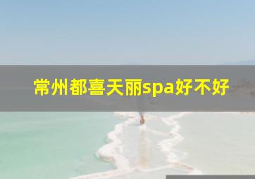 常州都喜天丽spa好不好