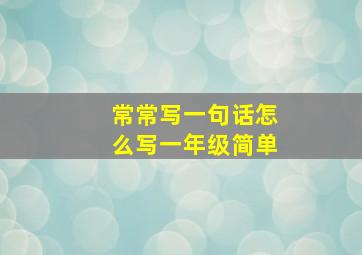 常常写一句话怎么写一年级简单