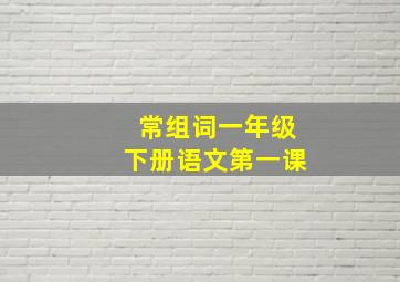 常组词一年级下册语文第一课