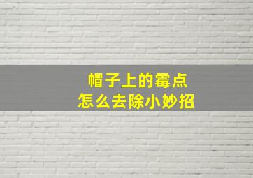 帽子上的霉点怎么去除小妙招