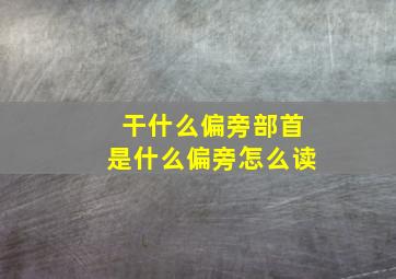 干什么偏旁部首是什么偏旁怎么读