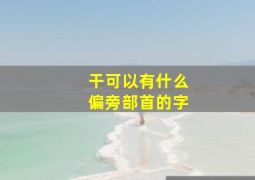 干可以有什么偏旁部首的字