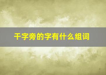 干字旁的字有什么组词