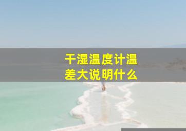 干湿温度计温差大说明什么