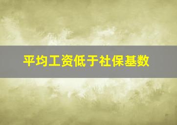 平均工资低于社保基数