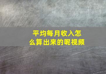 平均每月收入怎么算出来的呢视频