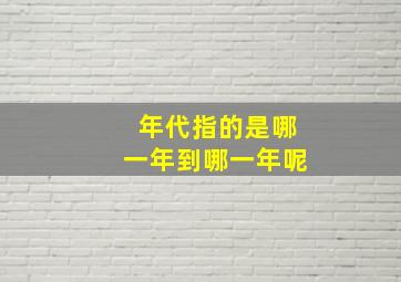 年代指的是哪一年到哪一年呢