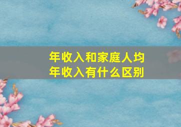 年收入和家庭人均年收入有什么区别