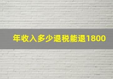 年收入多少退税能退1800