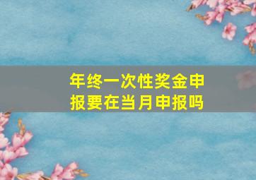 年终一次性奖金申报要在当月申报吗