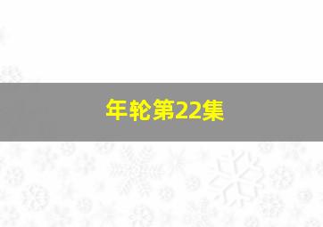 年轮第22集