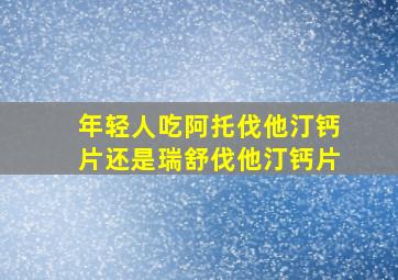 年轻人吃阿托伐他汀钙片还是瑞舒伐他汀钙片