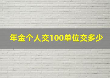 年金个人交100单位交多少