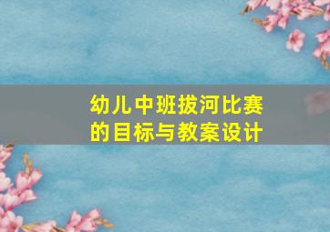 幼儿中班拔河比赛的目标与教案设计