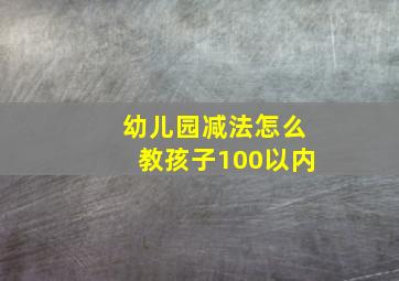 幼儿园减法怎么教孩子100以内