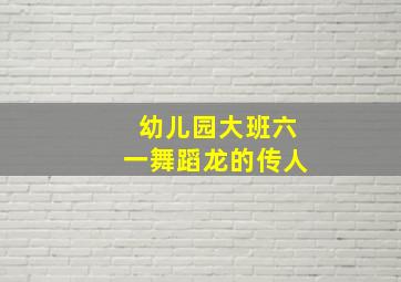 幼儿园大班六一舞蹈龙的传人