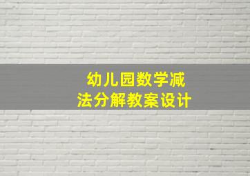 幼儿园数学减法分解教案设计