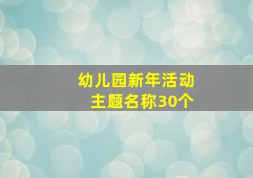 幼儿园新年活动主题名称30个