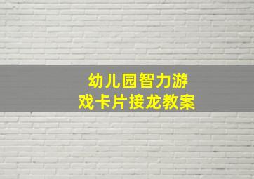 幼儿园智力游戏卡片接龙教案