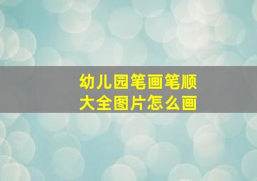 幼儿园笔画笔顺大全图片怎么画