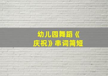 幼儿园舞蹈《庆祝》串词简短