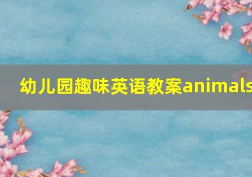 幼儿园趣味英语教案animals