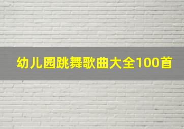 幼儿园跳舞歌曲大全100首