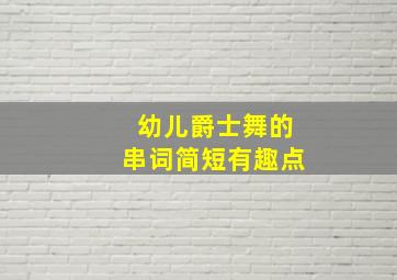 幼儿爵士舞的串词简短有趣点