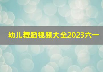 幼儿舞蹈视频大全2023六一