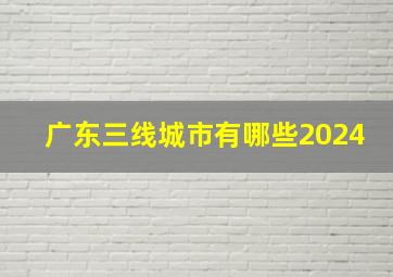 广东三线城市有哪些2024