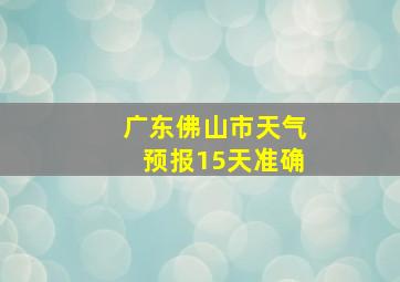 广东佛山市天气预报15天准确