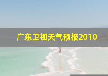 广东卫视天气预报2010