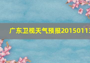 广东卫视天气预报20150113