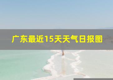 广东最近15天天气日报图